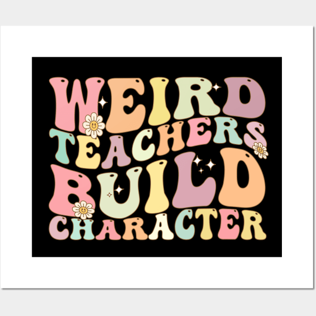 Weird Teachers Build Character Wall Art by Bourdia Mohemad